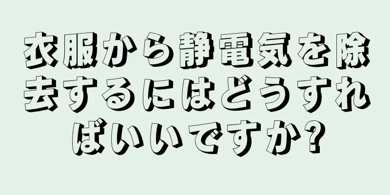 衣服から静電気を除去するにはどうすればいいですか?