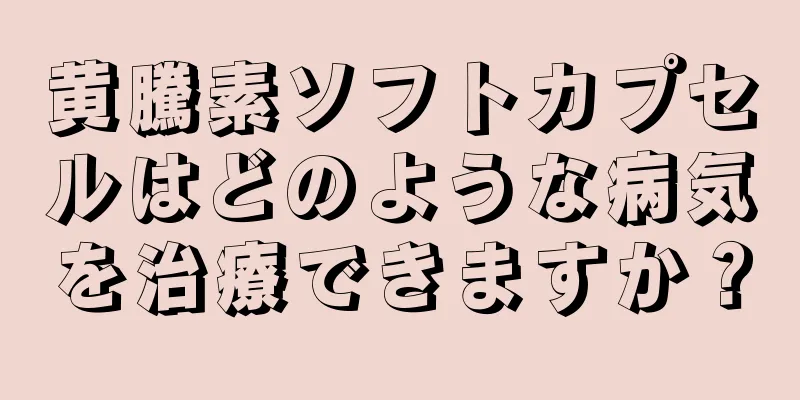 黄騰素ソフトカプセルはどのような病気を治療できますか？