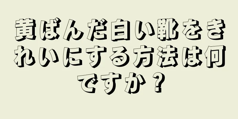 黄ばんだ白い靴をきれいにする方法は何ですか？