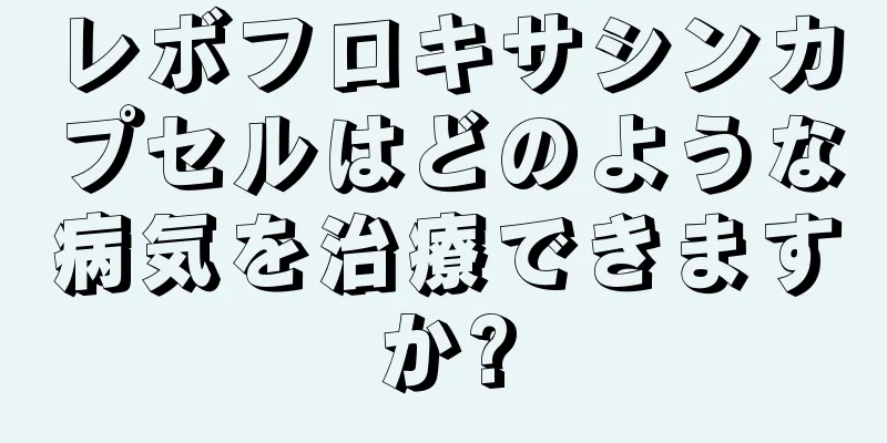 レボフロキサシンカプセルはどのような病気を治療できますか?