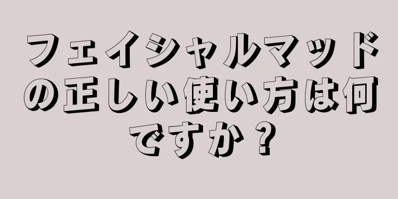 フェイシャルマッドの正しい使い方は何ですか？