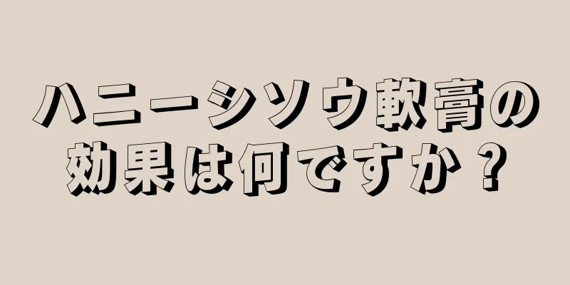 ハニーシソウ軟膏の効果は何ですか？