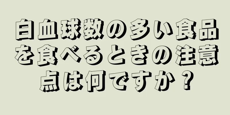 白血球数の多い食品を食べるときの注意点は何ですか？