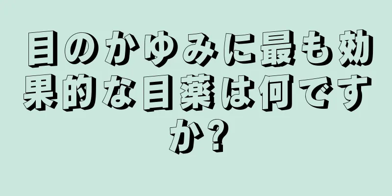 目のかゆみに最も効果的な目薬は何ですか?