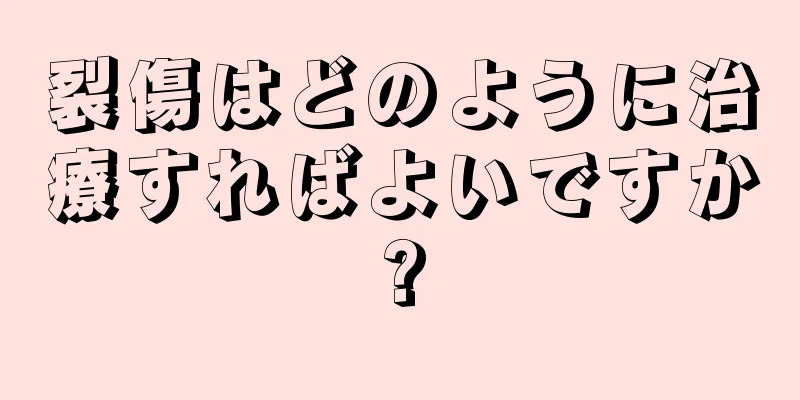 裂傷はどのように治療すればよいですか?