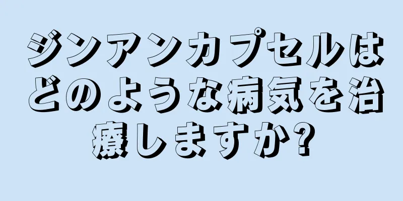 ジンアンカプセルはどのような病気を治療しますか?