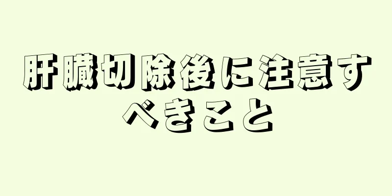 肝臓切除後に注意すべきこと