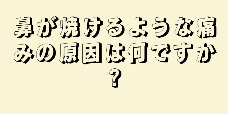 鼻が焼けるような痛みの原因は何ですか?