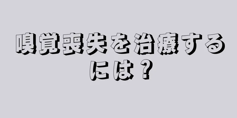 嗅覚喪失を治療するには？