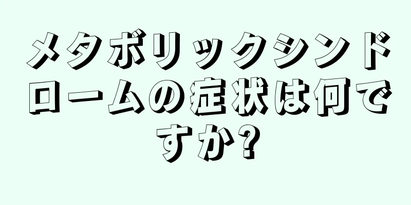 メタボリックシンドロームの症状は何ですか?