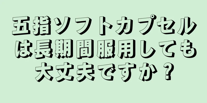 五指ソフトカプセルは長期間服用しても大丈夫ですか？