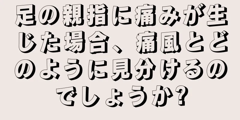 足の親指に痛みが生じた場合、痛風とどのように見分けるのでしょうか?