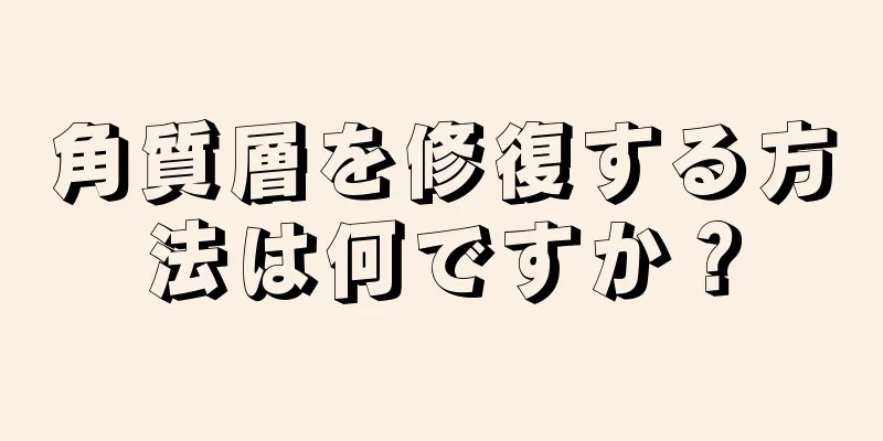 角質層を修復する方法は何ですか？