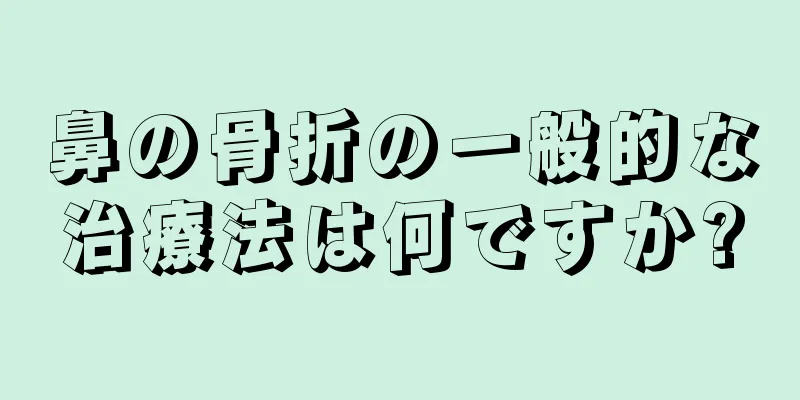 鼻の骨折の一般的な治療法は何ですか?