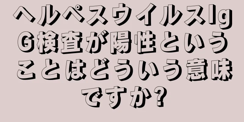 ヘルペスウイルスIgG検査が陽性ということはどういう意味ですか?