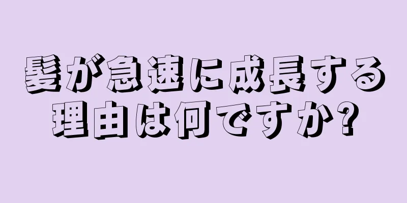 髪が急速に成長する理由は何ですか?