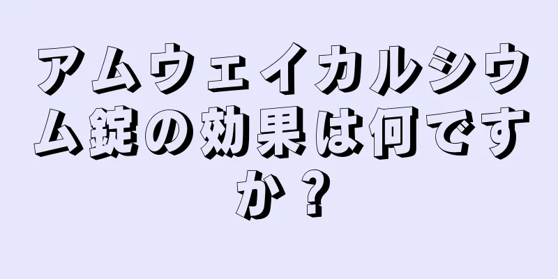 アムウェイカルシウム錠の効果は何ですか？