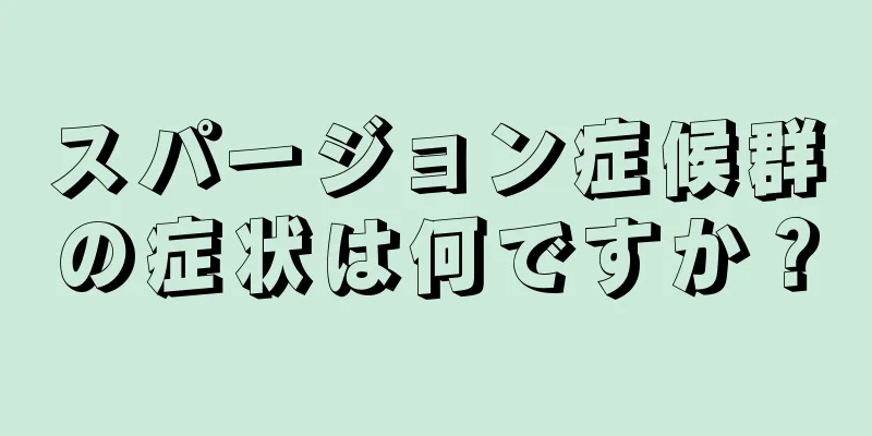 スパージョン症候群の症状は何ですか？