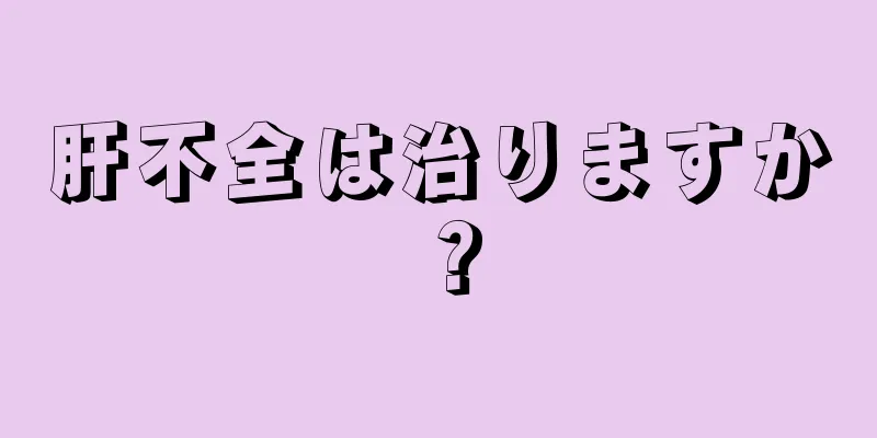 肝不全は治りますか？