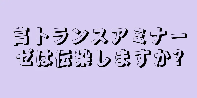 高トランスアミナーゼは伝染しますか?