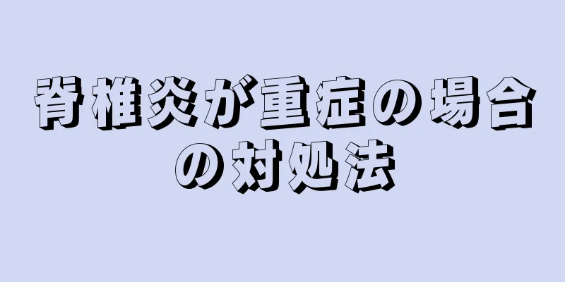 脊椎炎が重症の場合の対処法