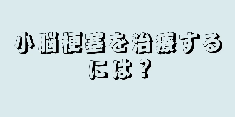 小脳梗塞を治療するには？