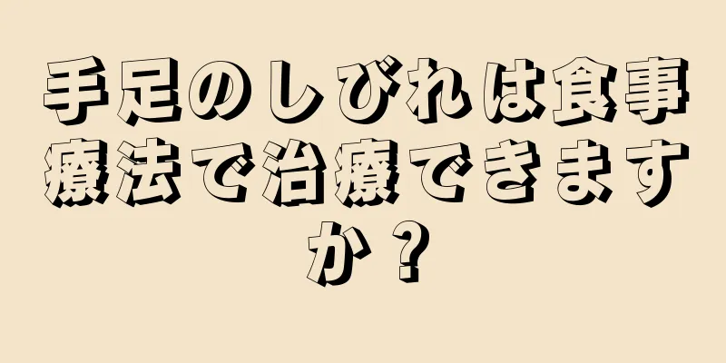 手足のしびれは食事療法で治療できますか？