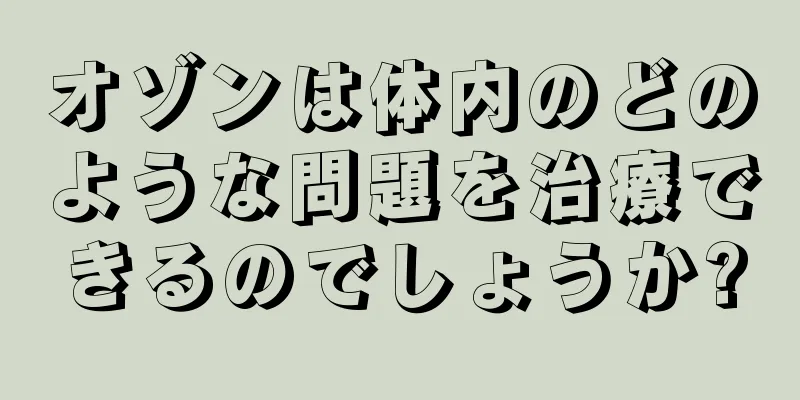 オゾンは体内のどのような問題を治療できるのでしょうか?