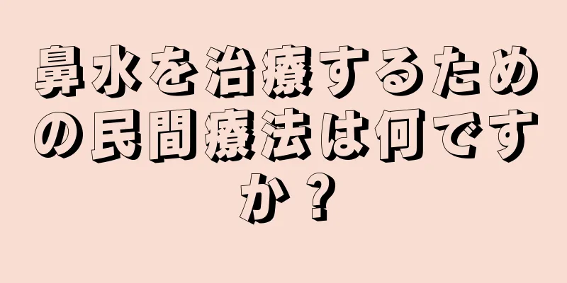 鼻水を治療するための民間療法は何ですか？