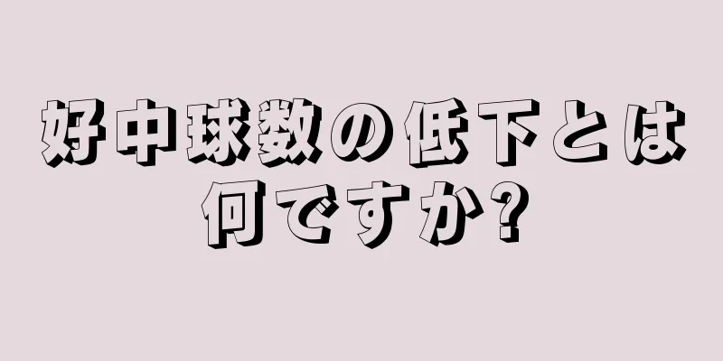 好中球数の低下とは何ですか?