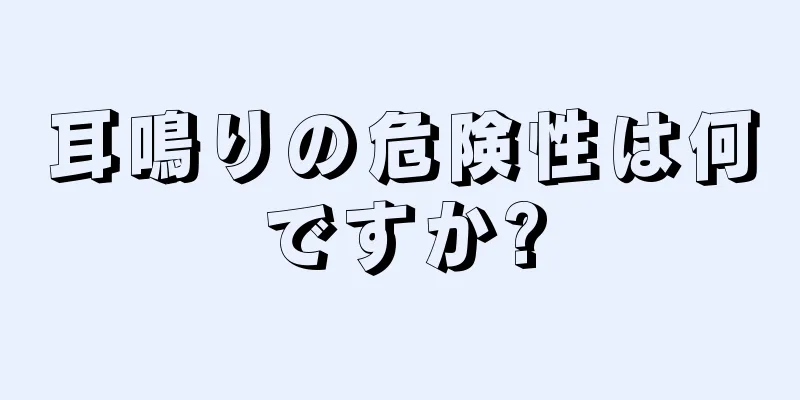 耳鳴りの危険性は何ですか?