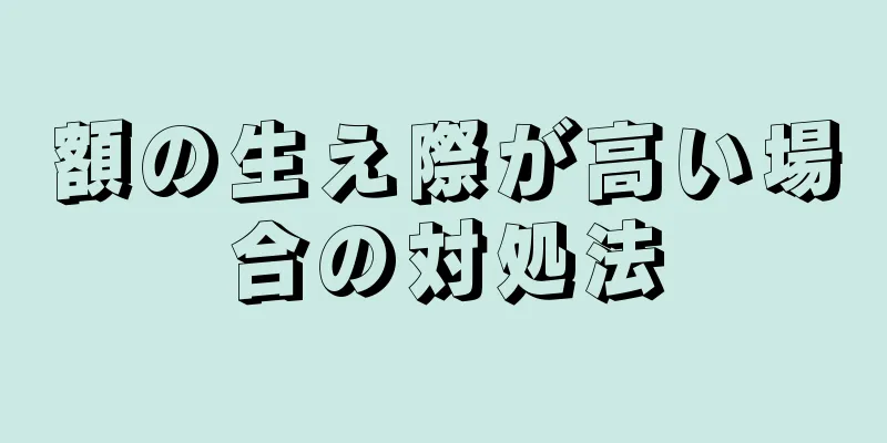 額の生え際が高い場合の対処法