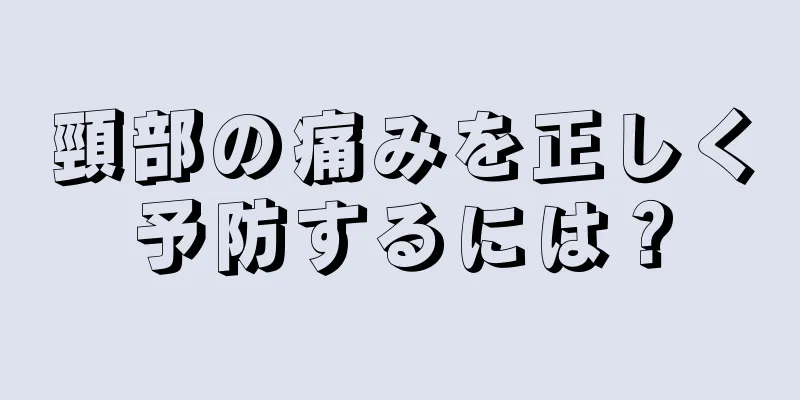 頸部の痛みを正しく予防するには？