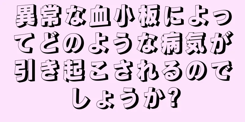 異常な血小板によってどのような病気が引き起こされるのでしょうか?