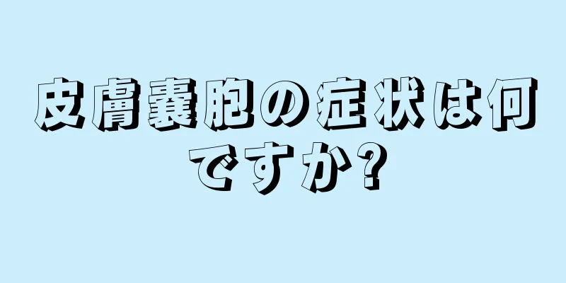 皮膚嚢胞の症状は何ですか?