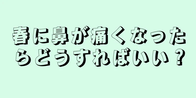 春に鼻が痛くなったらどうすればいい？