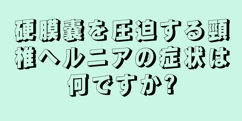 硬膜嚢を圧迫する頸椎ヘルニアの症状は何ですか?