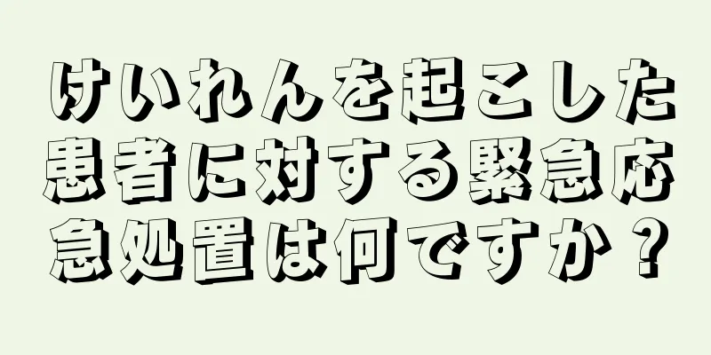 けいれんを起こした患者に対する緊急応急処置は何ですか？