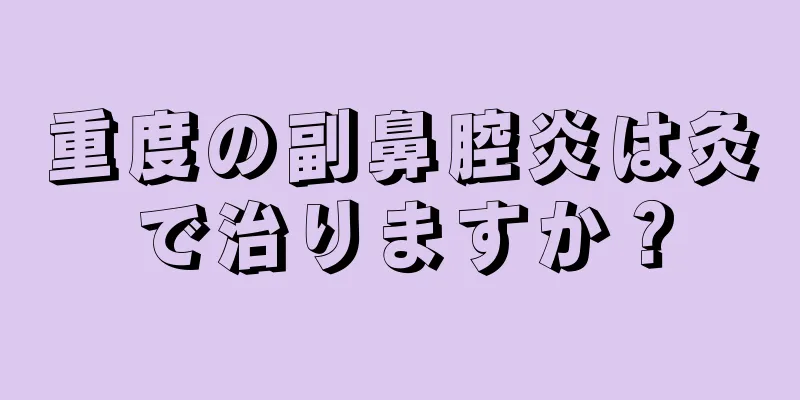 重度の副鼻腔炎は灸で治りますか？