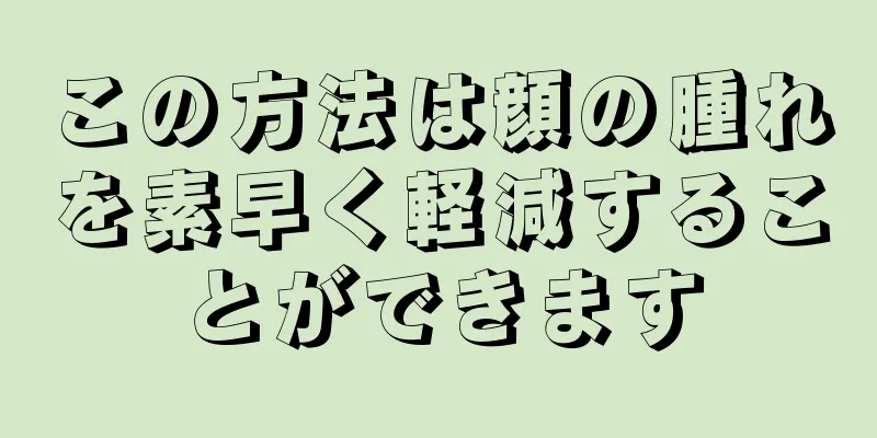 この方法は顔の腫れを素早く軽減することができます