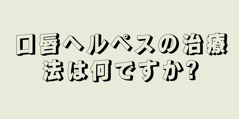 口唇ヘルペスの治療法は何ですか?