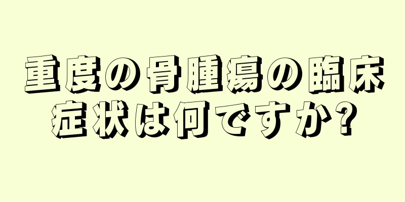 重度の骨腫瘍の臨床症状は何ですか?