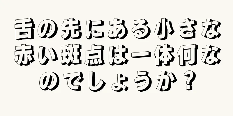 舌の先にある小さな赤い斑点は一体何なのでしょうか？