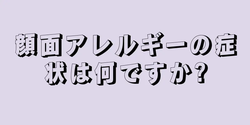 顔面アレルギーの症状は何ですか?