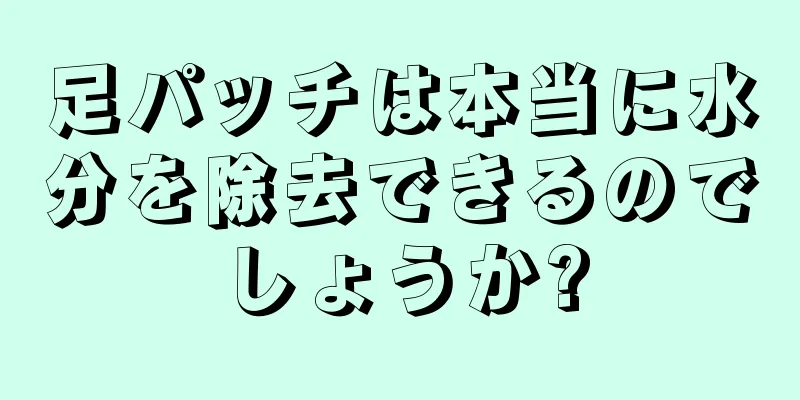 足パッチは本当に水分を除去できるのでしょうか?