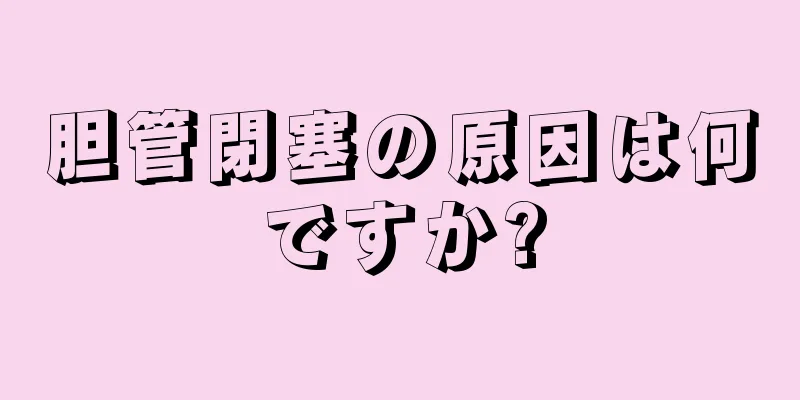 胆管閉塞の原因は何ですか?