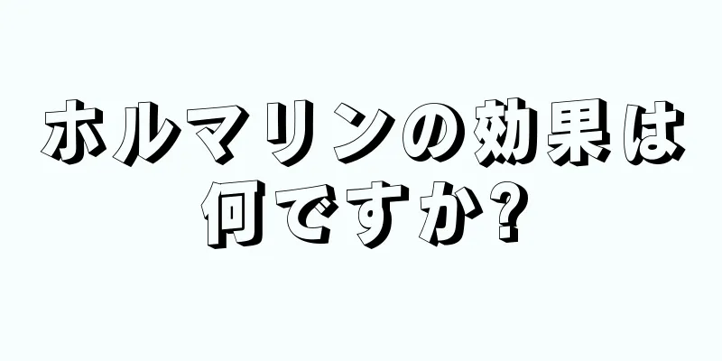 ホルマリンの効果は何ですか?