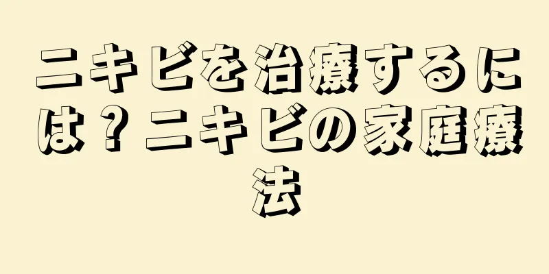 ニキビを治療するには？ニキビの家庭療法