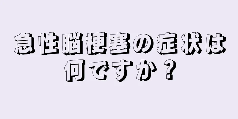 急性脳梗塞の症状は何ですか？