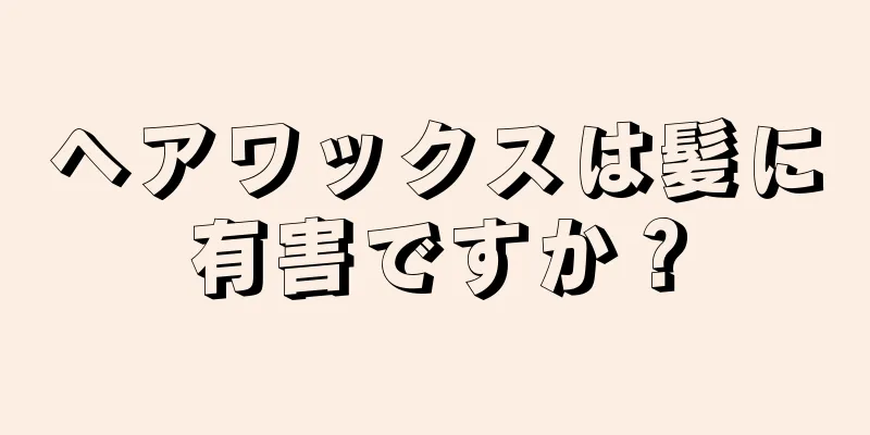 ヘアワックスは髪に有害ですか？